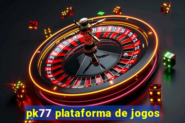 pk77 plataforma de jogos